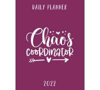 Chaos Coordinator 2022 Daily Planner: Daily Agenda With Hourly Schedule 15 Minute Interval, Each W nd Month On Two Pages. Jan 2022 to Dec 2022. Abstract Cover