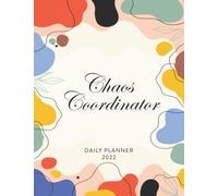 Chaos Coordinator 2022 Daily Planner: Daily Agenda With Hourly Schedule 15 Minute Interval, Each W nd Month On Two Pages. Jan 2022 to Dec 2022. Abstract Cover