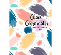 Chaos Coordinator 2022 Daily Planner: Hourly Schedule 15 Minute Interval, Each W nd Month On Two Pages. Jan 2022 to Dec 2022. Colorful Cover