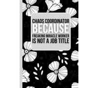 Chaos Coordinator Because Freaking Miracle Worker Is Not a Job Title: 6 × 9 Lined Office Notebook - Hilarious Coworker Gift Journal with Funny Work Quotes, Perfect Gag Present for Employees & Boss