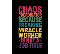 Chaos Coordinator Because Freaking Miracle Worker Is Not A Job Title: 6 x 9 Wide-Ruled Notebook Journal - Sarcastic Funny Work Notebooks For Coworkers, Employees, Adults, Boss