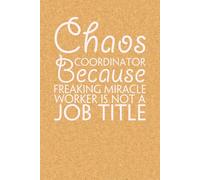 Chaos Coordinator Because Freaking Miracle Worker is Not A Job Title: Blank Lined Notebook with Funny Quote On Cover for Parents, Coworkers,Workplace, Office, Teammates, School, Friends (Size 6"x9")
