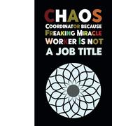 Chaos Coordinator Because Freaking Miracle Worker Is Not a Job Title: Funny Blank Lined Office Notebook for work Gift for Boss Manager women or men, ... Colleagues, 6 x 9 inches Humor Journal.