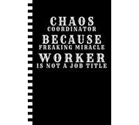 Chaos Coordinator Because Freaking Miracle Worker Is Not A Job Title Notebook: A Humorous Journal With Funny Sarcastic Saying On Cover for Work | Fun ... for Office Coworkers, Employees and Friends