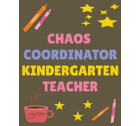 CHAOS COORDINATOR KINDERGARTEN TEACHER: Humorous Teacher Journal to Brighten the School Day
