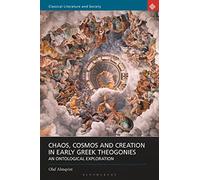 Chaos, Cosmos and Creation in Early Greek Theogonies: An Ontological Exploration (Classical Literature and Society)