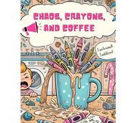 Chaos, Crayons, and Coffee: A Hilarious and Relatable Coloring Book for Stressed-Out Moms: Funny Designs, Sarcastic Quotes, and Relaxation to Help You ... Stress-Relief Coloring book for Women.