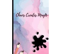 Chaos Creates Magic: A Notebook for Dreamers, Thinkers, and Makers