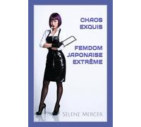 CHAOS EXQUIS : FEMDOM JAPONAISE EXTRÊME: Dans l’underground japonais du BDSM, de la modification corporelle, de l’esclavage latex, de la chasteté contrôlée et des rituels de discipline sadique