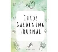 Chaos Gardening Journal: Garden Planner & Log for Seeds, Growth, and Seasonal Notes