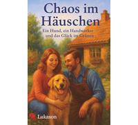 Chaos im Häuschen: Ein Hund, ein Handwerker und das Glück im Grünen (humorvolle Liebesgeschichte)