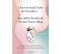 Chaos im Kopf, Liebe im Mamaherz - Das ADHS-Workbook für den Mama-Alltag: Mehr Klarheit, Ruhe und Selbstmitgefühl im Familienleben, Mit ... und alltagstauglichen Ritualen