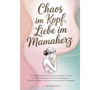 Chaos im Kopf - Liebe im Mamaherz: Ein ADHS-Begleitbuch für mehr Klarheit, Ruhe und Selbstmitgefühl im Familienalltag mit - Reflexionsfragen, Impulsen und praxisnahen Strategien