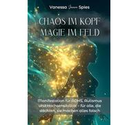 Chaos im Kopf, Magie im Feld: Manifestation für ADHS, Autismus, AuDHS, PDA und Hochsensibilität - für alle, die dachten, sie machen alles falsch