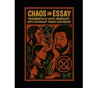 Chaos in Essay: Fragments of Anti-Marxist, Anti-Capitalist Theory and Praxis