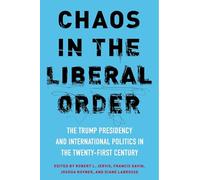 Chaos in the Liberal Order: The Trump Presidency and International Politics in the Twenty-First Century