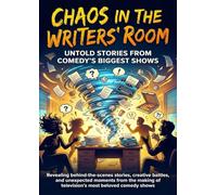 Chaos in the Writers' Room: Untold Stories from Comedy's Biggest Shows