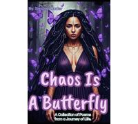 Chaos Is A Butterfly: A Collection of Poems From A Journey of Life