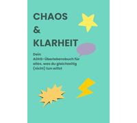 CHAOS & KLARHEIT: Dein ADHS-Überlebensbuch für alles, was du gleichzeitig (nicht) tun willst