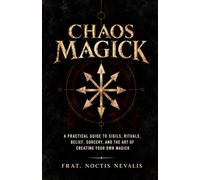 Chaos Magick: A Practical Guide to Sigils, Rituals, Belief, Sorcery, and the Art of Creating Your Own Magick (The Black Grimoire Collection: Esoteric & Left-Hand Path Treatises)