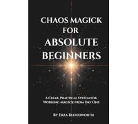 Chaos Magick For Absolute Beginners: A Clear, Practical System for Working Magick from Day One: Hands-on chaos magic for everyday outcomes.