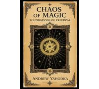 Chaos of Magic: Foundations of Freedom (Code of Chaos: Practices of Free Magic)