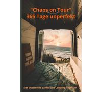 Chaos on Tour 365 Tage unperfekt: Das unperfekte Vanlife und Camping-Tagebuch