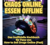 Chaos online, Essen offline: Das inoffizielle Kochbuch für Fans von How to Sell Drugs Online (Fast)