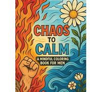 Chaos to Calm: A Mindful Coloring Book for Men: Stress Relief Coloring Book with Powerful Designs for Relaxation, Mindfulness, and Emotional Balance | ... Book for Anxiety, Healing, and Inner Peace