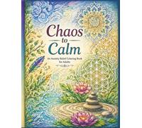 Chaos to Calm: An Anxiety Relief Coloring Book for Adults: A Mindful Journey from Stormy Abstracts and Nature to Peaceful Mandalas for Stress Management & Relaxation