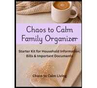 Chaos to Calm Family Organizer: Starter Kit for Household Information, Bills & Important Documents