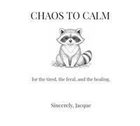 Chaos to Calm: for the tired, the feral, and the healing