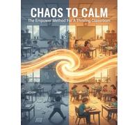 Chaos To Calm: The Empower Method For A Thriving Classroom