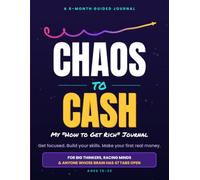 Chaos to Cash: My "How to Get Rich" Journal: A 6-Month Guided Journal to Get Focused, Build Your Skills, and Make Your First Real Money (Ages 15-22)