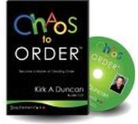 Chaos To Order -- Become a Master At Creating Order -- By Kirk A. Duncan