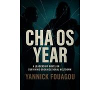 Chaos Year: A Leadership Novel on Surviving Organizational Meltdown