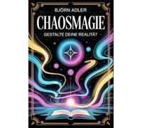 Chaosmagie - Gestalte deine Realität: Bewusstsein, Energiearbeit und moderne Magie für persönliche Entfaltung, Fokus, kreative Manifestation und ein ... Praxis - Spirituelle Grundlagen & Rituale)