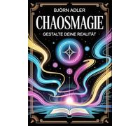 Chaosmagie - Gestalte deine Realität: Bewusstsein, Energiearbeit und moderne Magie für persönliche Entfaltung, Fokus, kreative Manifestation und ein ... Praxis - Spirituelle Grundlagen & Rituale)