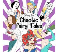 Chaotic Fairy Tales Coloring Book: Hilarious Stories Coloring Pages With Twisted Princess Scenes, Unexpected Plot Moments For Teens & Adults To Relax And Enjoy