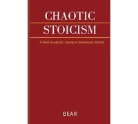 Chaotic Stoicism: A Field Guide for Clarity in Emotional Storms