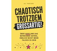 Chaotisch, trotzdem großartig: Über ADHS und das befreiende Gefühl, endlich nicht mehr falsch zu sein I ADHS Frauenbuch (Leichter leben)
