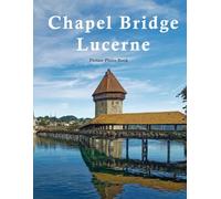 Chapel Bridge Lucerne: A Beautifully Curated Coffee Table Book for Travel and Tourism Enthusiasts