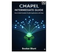 Chapel Intermediate Guide: How to Build Scalable Parallel Applications with Ease (Mastering Emerging Programming Languages)