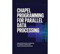 CHAPEL PROGRAMMING FOR PARALLEL DATA PROCESSING: High-performance computing for clusters arrays and supercomputing workloads
