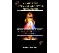 CHAPELET ET NEUVAINE À LA DIVINE MISÉRICORDE: Dévotion quotidienne tirée du Journal de sainte Faustine et la promesse de miséricorde de Dieu