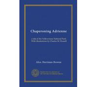Chaperoning Adrienne: a tale of the Yellowstone National Park. With illustrations by Charles M. Russell