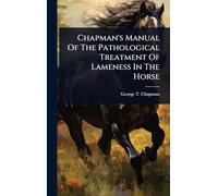 Chapman's Manual Of The Pathological Treatment Of Lameness In The Horse