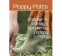 Chapter 6. Shirley’s garden by poppy Potts (Shirley’s garden billy and Benny’s adventures , by poppy Potts)