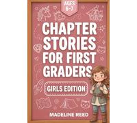 Chapter Stories For First Graders: 10 Exciting Short Chapter Adventures for Girls Ages 6-7 with Colored Illustrations (Chapter Stories for Young Readers)