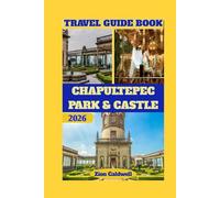 Chapultepec Park & Castle Travel Guide: A Journey To The Iconic Castle, Lush Gardens, And Cultural Riches (World Tour)